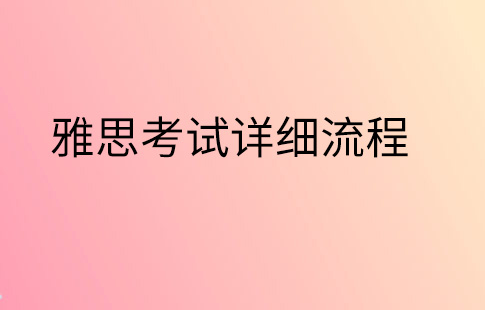 可以帮我详细介绍一下雅思考试的流程？