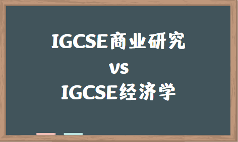 IGCSE商业研究和IGCSE经济学有什么区别？