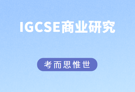 IGCSE商业研究难吗？来看看学习内容！