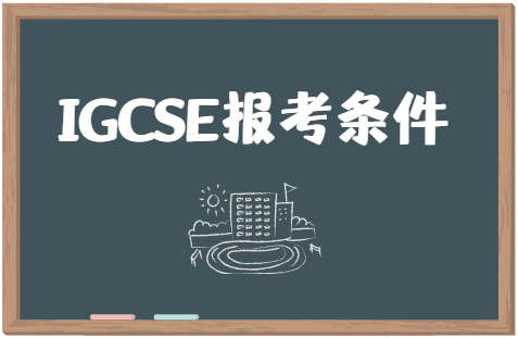 IGCSE报考条件是怎样的？有什么要求？