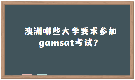 澳洲哪些大学要求参加gamsat考试？