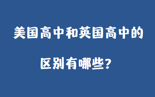 美国高中和英国高中的区别有哪些？总结来了！