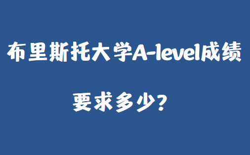 布里斯托大学A-level成绩要求多少？
