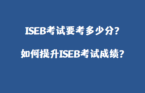 ISEB考试要考多少分？如何提升ISEB考试成绩？