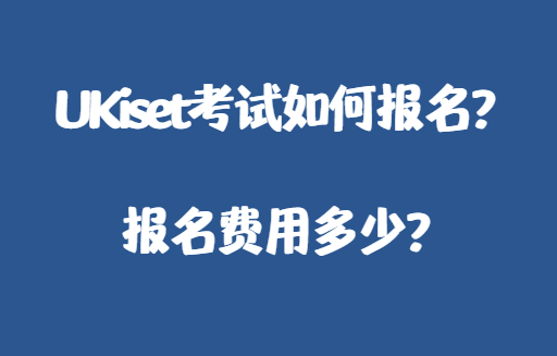 UKiset考试如何报名？报名费用多少？