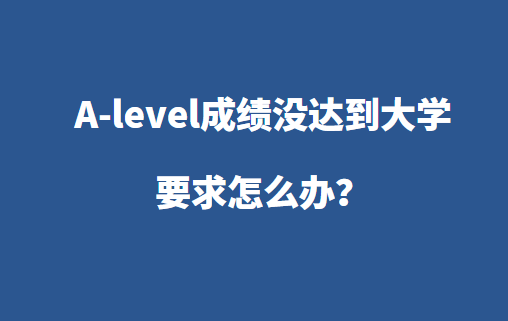 A-level成绩没达到大学要求怎么办？