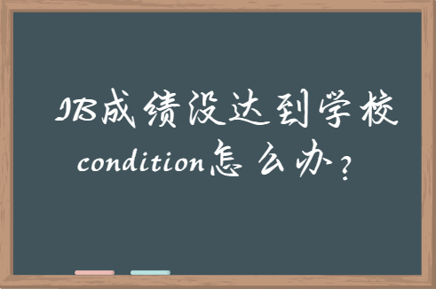 IB成绩没达到学校condition怎么办？