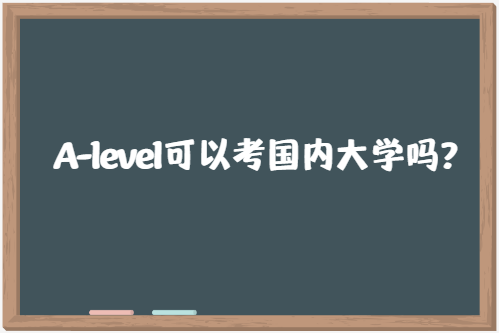 A-level可以考国内大学吗？